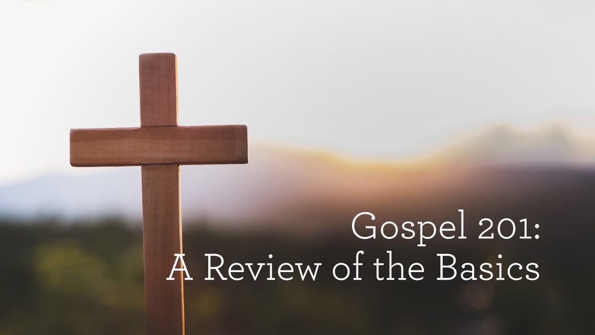Gospel 201: A Review of the Basics