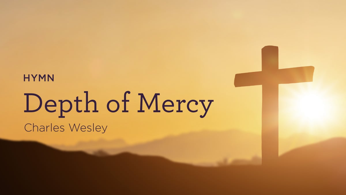 Hymn: “Depth of Mercy” by Charles Wesley