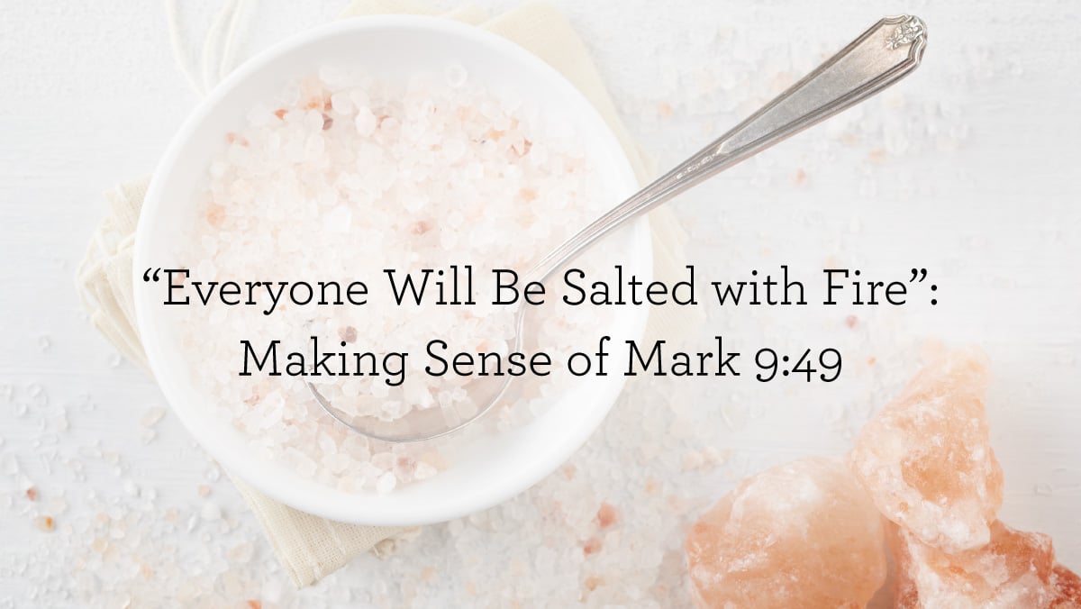 “Everyone Will Be Salted with Fire”: Understanding Mark 9:49