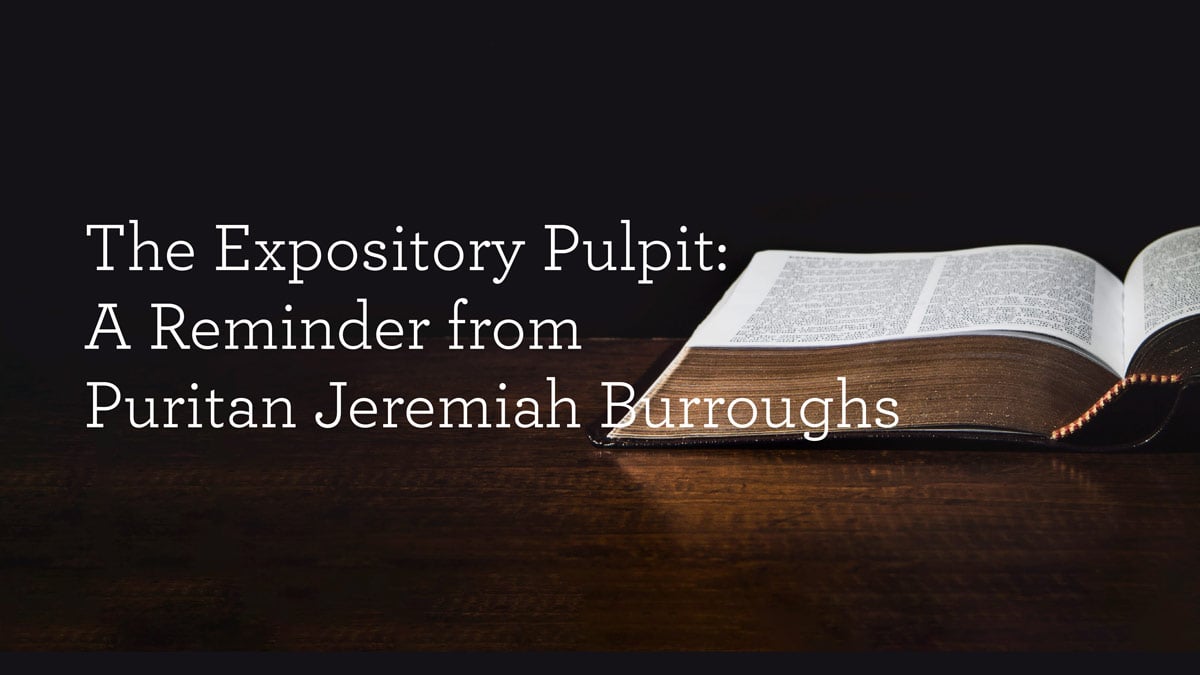 The Expository Pulpit: A Reminder from Puritan Jeremiah Burroughs