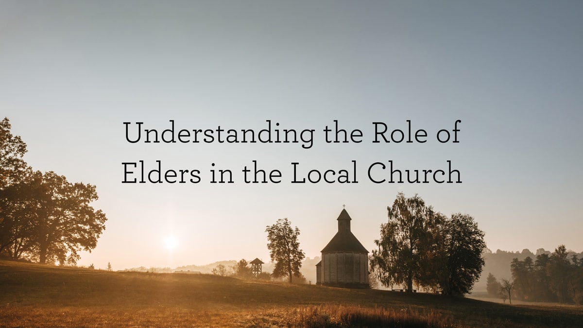Comprehending the Role of Elders in the Local Church