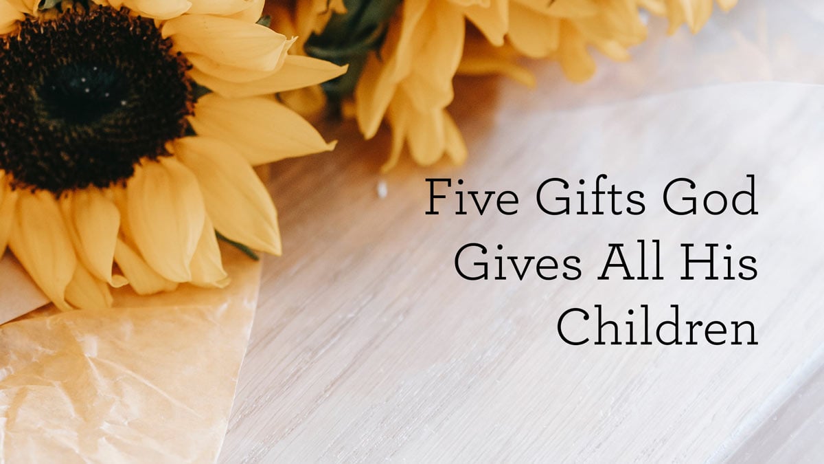 5 Gifts God Gives All His Children