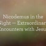 Nicodemus in the Night-- Extraordinary Encounters with Jesus