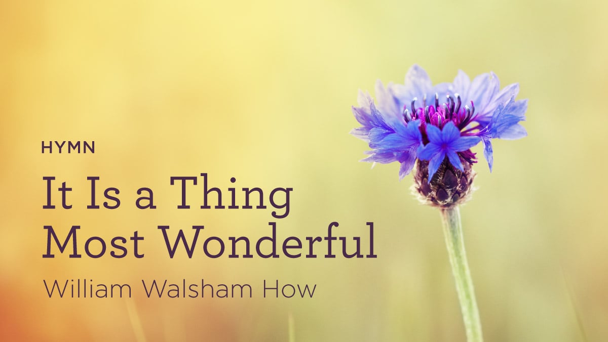 Hymn: “It Is a Thing Most Wonderful” by William Walsham How