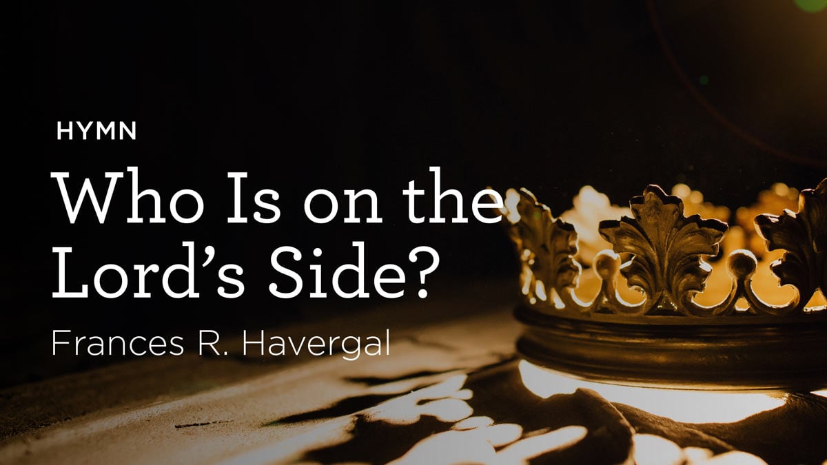 Hymn: "Who Is on the Lord's Side?" by Frances Ridley Havergal